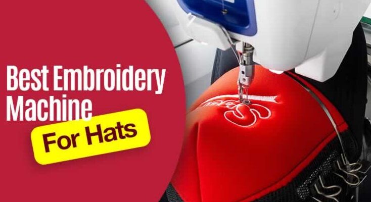Best Embroidery Machine For Hats 2023
